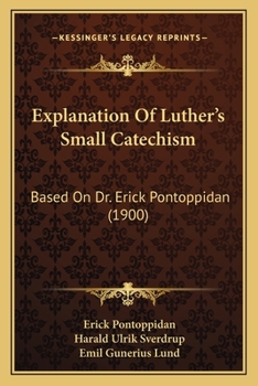 Explanation Of Luther's Small Catechism: Based On Dr. Erick Pontoppidan