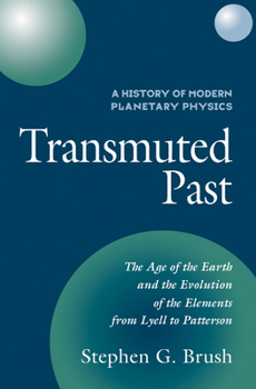Paperback A History of Modern Planetary Physics: Volume 2, the Age of the Earth and the Evolution of the Elements from Lyell to Patterson: Transmuted Past Book