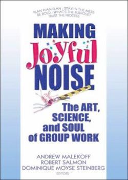 Hardcover Making Joyful Noise: The Art, Science, and Soul of Group Work Book