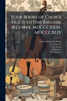 Four Books of choice old Scottish Ballads, 1823-1844. [Edited by T. G. S., i.e. Thomas George Stevenson.]