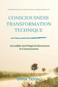 Paperback Consciousness Transformation Technique: Incredible And Magical Adventures In Consciousness Book