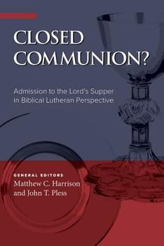 Paperback Closed Communion? Admission to the Lord's Supper in Biblical Lutheran Perspective Book