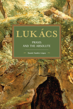 Paperback Lukács: PRAXIS and the Absolute Book