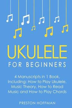 Paperback Ukulele: For Beginners - Bundle - The Only 4 Books You Need to Learn Ukulele Lessons, Ukulele Chords and How to Play Ukulele Mu Book