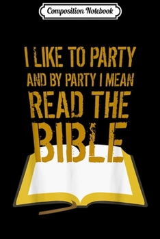 Composition Notebook: Christians I Like To Party I Mean Read The Bible  Journal/Notebook Blank Lined Ruled 6x9 100 Pages