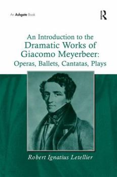 Paperback An Introduction to the Dramatic Works of Giacomo Meyerbeer: Operas, Ballets, Cantatas, Plays Book