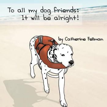 Paperback To All My Dog Friends: It Will Be Alright Book