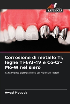 Corrosione di metallo Ti, leghe Ti-6Al-4V e Co-Cr-Mo-W nel siero (Italian Edition)