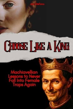 Paperback Choose Like a King: Machiavellian Lessons to Never Fall Into Female Traps Again Book
