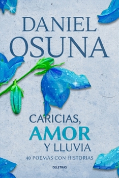 Caricias, Amor y Lluvia: 40 poemas con historias