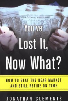 Hardcover You've Lost It, Now What?: How to Beat the Bear Market and Still Retire on Time Book