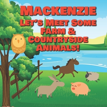 Mackenzie Let's Meet Some Farm & Countryside Animals!: Farm Animals Book for Toddlers - Personalized Baby Books with Your Child's Name in the Story - ... Books Ages 1-3 (Personalized Books for Kids)