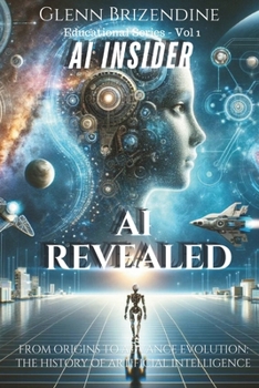 Paperback Ai Revealed; from Origins to Advanced Evolution: The History of Artificial Intelligence Book