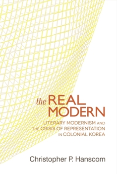 Hardcover The Real Modern: Literary Modernism and the Crisis of Representation in Colonial Korea Book