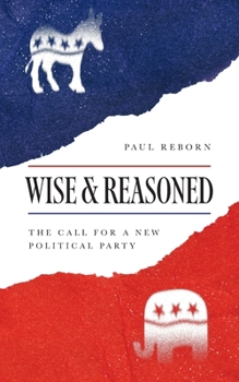 Paperback Wise & Reasoned: The Call for a New Political Party Book