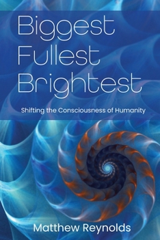 Paperback Biggest Fullest and Brightest: Shifting the Consciousness of Humanity Book