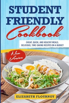 Paperback Student Friendly Cookbook: Cheap, Quick, And Healthy Meals. Delicious, Time-Saving Recipes on A Budget (New Version) Book