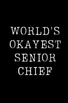 World's Okayest Senior Chief: Blank Lined Journal For Taking Notes, Journaling, Funny Gift, Gag Gift For Coworker or Family Member