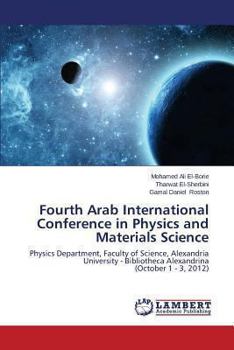 Fourth Arab International Conference in Physics and Materials Science: Physics Department, Faculty of Science, Alexandria University - Bibliotheca Alexandrina