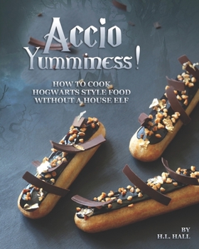 Paperback Accio Yumminess!: How to cook Hogwarts Style food without a House Elf Book