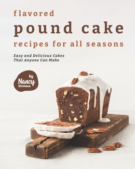 Paperback Flavored Pound Cake Recipes for All Seasons: Easy and Delicious Cakes That Anyone Can Make Book