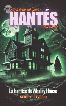 La hantise de Whaley House (GKP Les lieux les plus hantés du monde - Série 1) (French Edition)