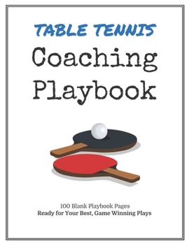 Table Tennis Coaching Playbook: 100 Blank Templates for your Winning Plays, Drills and Training in a single Note Book