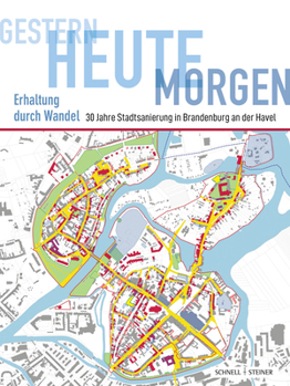 Gestern - Heute - Morgen Erhaltung Durch Wandel: 30 Jahre Stadtsanierung in Brandenburg an Der Havel