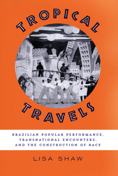 Hardcover Tropical Travels: Brazilian Popular Performance, Transnational Encounters, and the Construction of Race Book