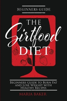 Paperback The Sirtfood Diet: Beginners Guide to Burn Fat and Lose Weight with Healthy Recipes Book