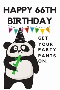 Happy 66th Birthday Get Your Party Pants On: 66th Birthday Gift / Journal / Notebook / Diary / Unique Greeting & Birthday Card Alternative