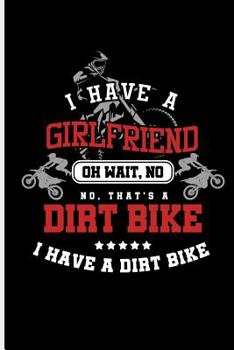 Paperback I have a Girlfriend Oh wait, No No, That's A Dirt Bike I Have a Dirt Bike: Motocross Sports Race notebooks gift (6x9) Dot Grid notebook Book