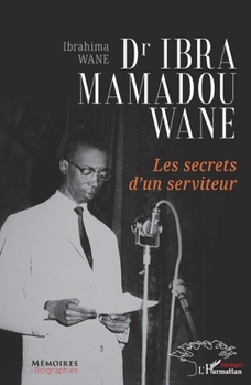 Dr Ibra Mamadou Wane: Les secrets d’un serviteur (Mémoires & Biographies) (French Edition)