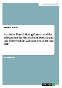 Paperback Atypische Beschäftigungsformen und das Schrumpfen der Mittelschicht. Deutschland und Österreich im Zeitvergleich 2004 und 2011 [German] Book
