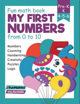 Paperback My First Numbers - from 0 to 10: Numbers, Counting, Handwriting, Logic, Puzzles and Creative Exercises: Fun Math Book for Pre-K and K children Book