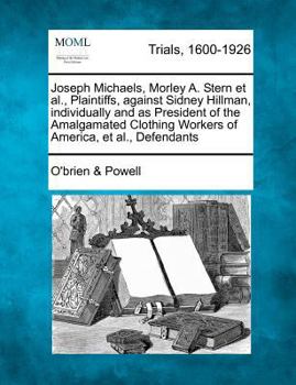 Paperback Joseph Michaels, Morley A. Stern et al., Plaintiffs, Against Sidney Hillman, Individually and as President of the Amalgamated Clothing Workers of Amer Book