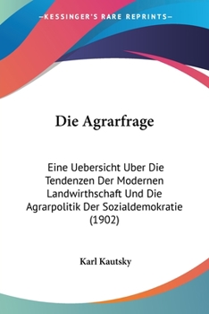 Paperback Die Agrarfrage: Eine Uebersicht Uber Die Tendenzen Der Modernen Landwirthschaft Und Die Agrarpolitik Der Sozialdemokratie (1902) [German] Book