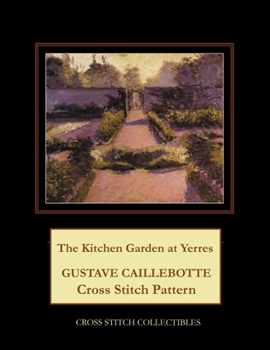 The Kitchen Garden at Yerres: Gustave Caillebotte Cross Stitch Pattern