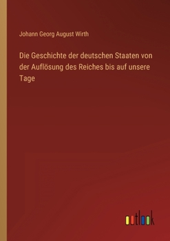 Die Geschichte der deutschen Staaten von der Auflösung des Reiches bis auf unsere Tage