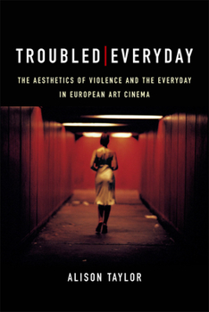 Paperback Troubled Everyday: The Aesthetics of Violence and the Everyday in European Art Cinema Book