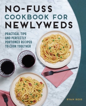 Paperback No-Fuss Cookbook for Newlyweds: Practical Tips and Perfectly Portioned Recipes to Cook Together Book