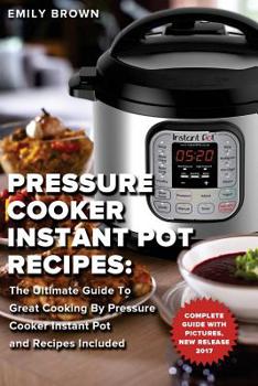 Paperback Pressure Cooker Instant Pot Recipes: The Ultimate Guide To Great Cooking By Pressure Cooker Instant Pot and Recipes Included Book