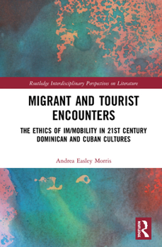 Hardcover Migrant and Tourist Encounters: The Ethics of Im/mobility in 21st Century Dominican and Cuban Cultures Book