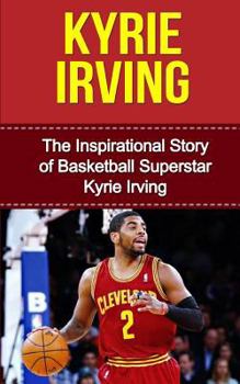 Paperback Kyrie Irving: The Inspirational Story of Basketball Superstar Kyrie Irving Book