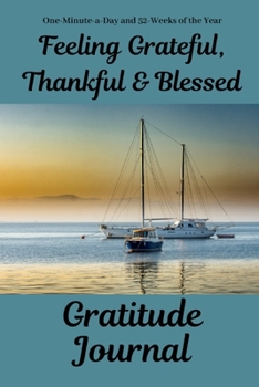 Feeling Grateful, Thankful & Blessed Gratitude Journal: One-Minute-a-Day and 52 Weeks of the Year
