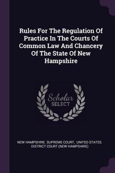 Rules For The Regulation Of Practice In The Courts Of Common Law And Chancery Of The State Of New Hampshire...