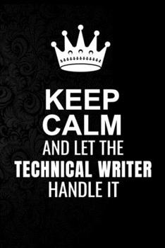 Paperback Keep Calm and Let the Technical Writer Handle It: 6*9 Inch 100 Pages Technical Writer Blanked Lined Journal / Notebooks as Gift for Your friend, cowor Book