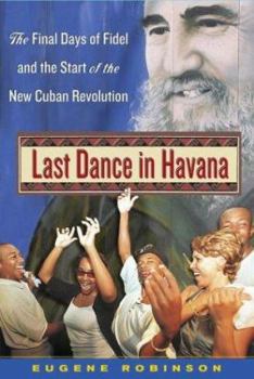 Hardcover Last Dance in Havana: The Final Days of Fidel and the Start of the New Cuban Revolution Book