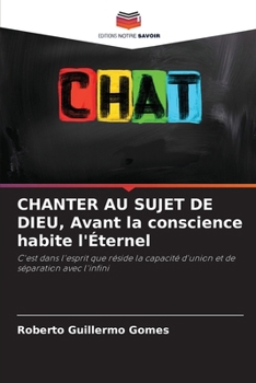 CHANTER AU SUJET DE DIEU, Avant la conscience habite l'Éternel (French Edition)