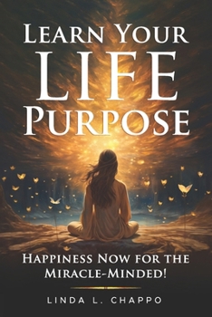 Paperback Learn Your Life Purpose: Happiness Now for the Miracle-Minded Book